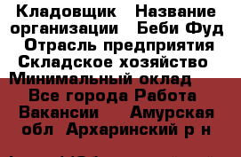 Кладовщик › Название организации ­ Беби Фуд › Отрасль предприятия ­ Складское хозяйство › Минимальный оклад ­ 1 - Все города Работа » Вакансии   . Амурская обл.,Архаринский р-н